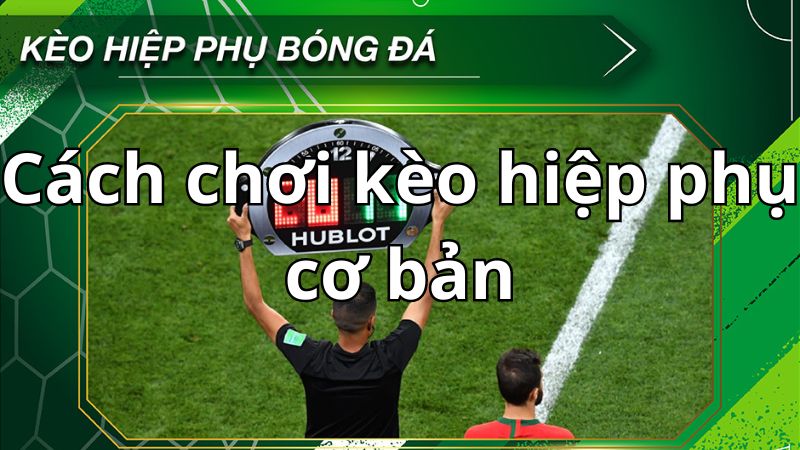 Cách chơi kèo hiệp phụ cơ bản