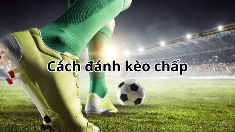 Cách đánh kèo chấp 