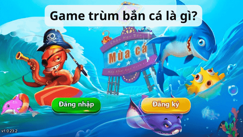 Game trùm bắn cá là gì?