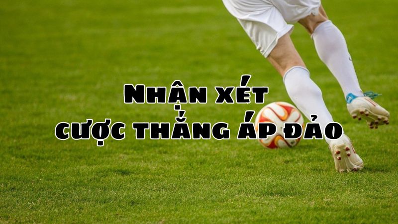 Nhận xét tổng quan về cược thắng áp đảo